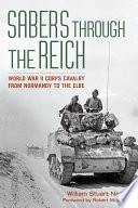 Sabers through the Reich : World War II Corps Cavalry from Normandy to the Elbe /