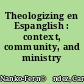 Theologizing en Espanglish : context, community, and ministry /