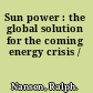 Sun power : the global solution for the coming energy crisis /