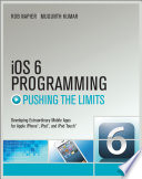 iOS 6 programming pushing the limits : advanced application development for Apple iPhone, iPad, and iPod Touch /