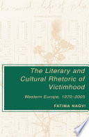 The literary and cultural rhetoric of victimhood Western Europe, 1970-2005 /