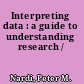 Interpreting data : a guide to understanding research /