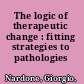 The logic of therapeutic change : fitting strategies to pathologies /