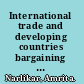 International trade and developing countries bargaining and coalitions in the GATT and WTO /