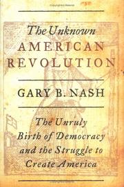 The unknown American Revolution : the unruly birth of democracy and the struggle to create America /