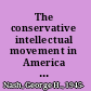 The conservative intellectual movement in America since 1945 /