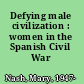 Defying male civilization : women in the Spanish Civil War /