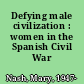 Defying male civilization : women in the Spanish Civil War /