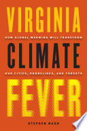 Virginia climate fever : how global warming will transform our cities, shorelines, and forests /