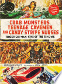 Roger Corman : king of the B movie : crab monsters, teenage cavemen, and candy stripe nurses /