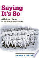 Saying it's so a cultural history of the Black Sox scandal /