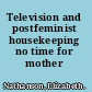 Television and postfeminist housekeeping no time for mother /