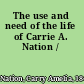 The use and need of the life of Carrie A. Nation /