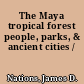 The Maya tropical forest people, parks, & ancient cities /