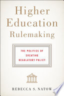 Higher education rulemaking : the politics of creating regulatory policy /