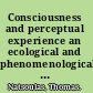 Consciousness and perceptual experience an ecological and phenomenological approach /