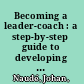 Becoming a leader-coach : a step-by-step guide to developing your people /