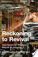 Reckoning to revival : how American workers rebuilt an industry /