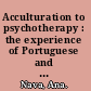 Acculturation to psychotherapy : the experience of Portuguese and Brazilian immigrant women in the USA /