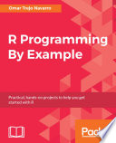 R programming by example : practical, hands-on projects to help you get started with R /