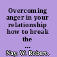 Overcoming anger in your relationship how to break the cycle of arguments, put-downs, and stony silences /