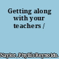 Getting along with your teachers /