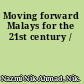 Moving forward Malays for the 21st century /