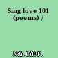 Sing love 101 (poems) /
