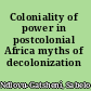 Coloniality of power in postcolonial Africa myths of decolonization /