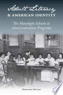 Adult literacy and American identity : the Moonlight schools & Americanization programs /