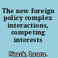 The new foreign policy complex interactions, competing interests /