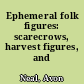 Ephemeral folk figures: scarecrows, harvest figures, and snowmen.