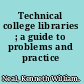 Technical college libraries ; a guide to problems and practice /