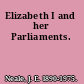 Elizabeth I and her Parliaments.