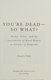 You're dead - so what? : media, police, and the invisibility of black women as victims of homicide /