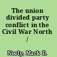 The union divided party conflict in the Civil War North /