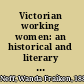 Victorian working women: an historical and literary study of women in British industries and professions, 1832-1850