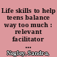 Life skills to help teens balance way too much : relevant facilitator reproducible activities and handouts /