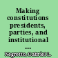 Making constitutions presidents, parties, and institutional choice in Latin America /
