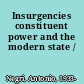 Insurgencies constituent power and the modern state /