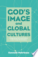 God's image and global cultures : integrating faith and culture in the twenty-first century /