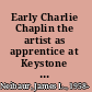 Early Charlie Chaplin the artist as apprentice at Keystone Studios /