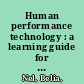 Human performance technology : a learning guide for performance improvement /