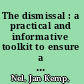 The dismissal : a practical and informative toolkit to ensure a fair and effective dismissal /