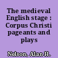 The medieval English stage : Corpus Christi pageants and plays /