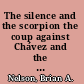 The silence and the scorpion the coup against Chávez and the making of modern Venezuela /
