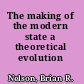 The making of the modern state a theoretical evolution /