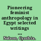 Pioneering feminist anthropology in Egypt selected writings from Cynthia Nelson /