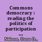 Commons democracy : reading the politics of participation in the early United States /