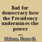 Bad for democracy how the Presidency undermines the power of the people /